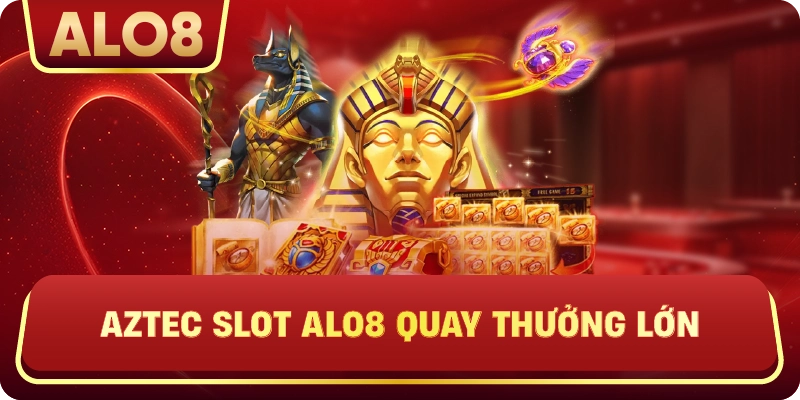 Aztec slot ALo8 quay thưởng lớn
