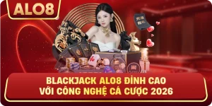 Blackjack ALo8 Đỉnh Cao Với Công Nghệ Cá Cược 2026