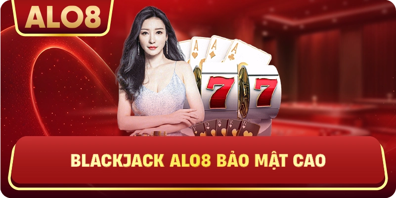 Blackjack ALo8 bảo mật cao