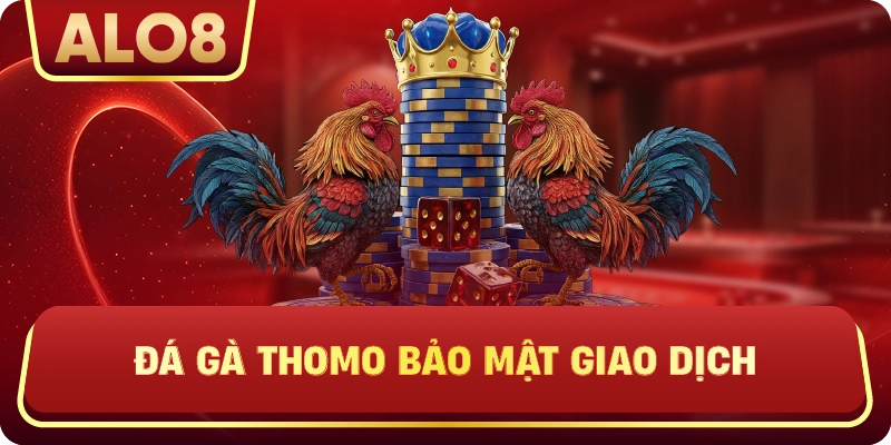 Đá Gà Thomo bảo mật giao dịch