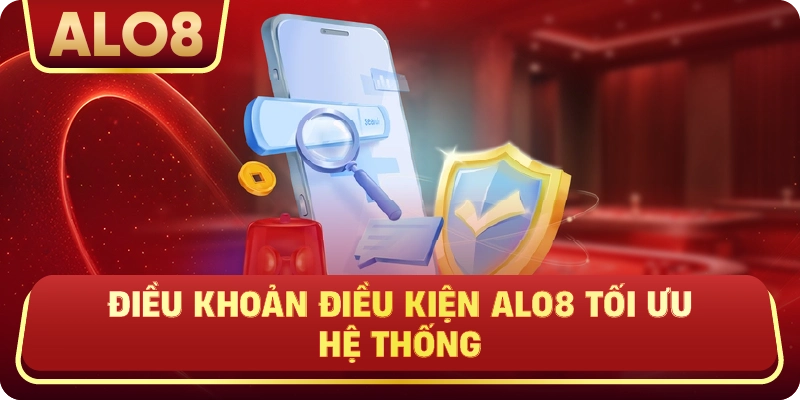 Điều Khoản Điều Kiện ALo8 tối ưu hệ thống