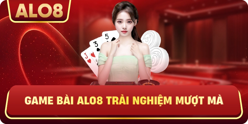 Game Bài ALo8 trải nghiệm mượt mà