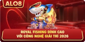 Royal Fishing Đỉnh Cao Với Công Nghệ Giải Trí 2026
