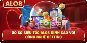 Xổ Số Siêu Tốc Alo8 Đỉnh Cao Với Công Nghệ Betting
