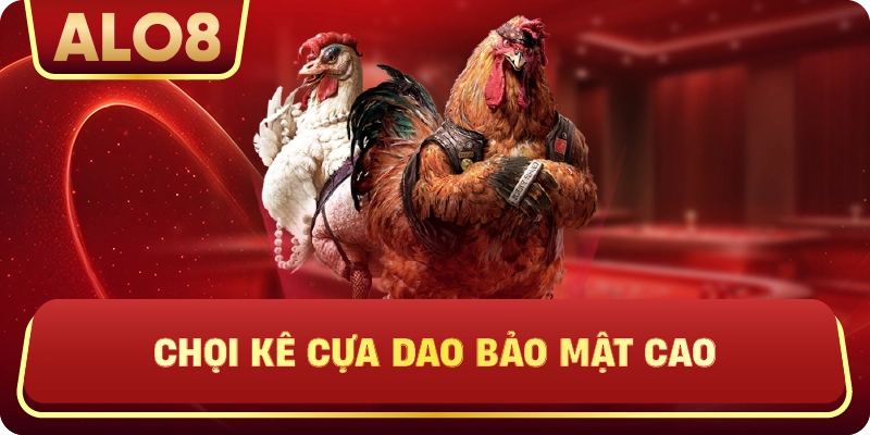 Chọi kê cựa dao bảo mật cao